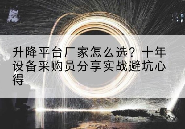 宾川升降平台厂家-怎么选？十年设备采购员分享实战避坑心得