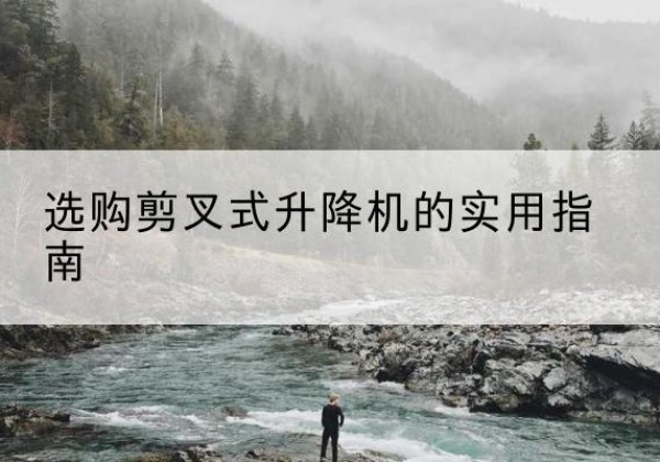 宾川剪叉式升降机怎么选-选购剪叉式升降机的实用指南